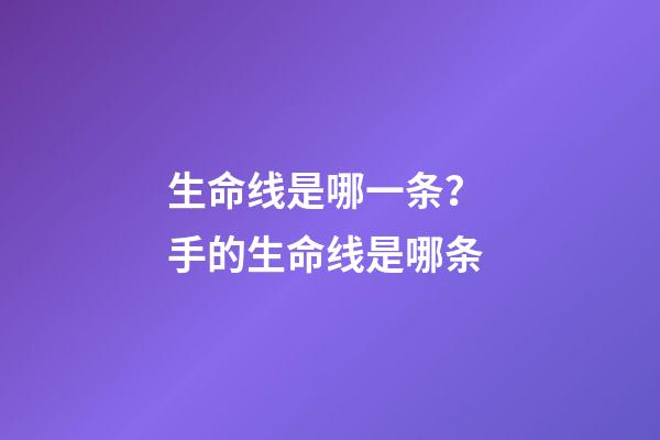 生命线是哪一条？ 手的生命线是哪条-第1张-观点-玄机派